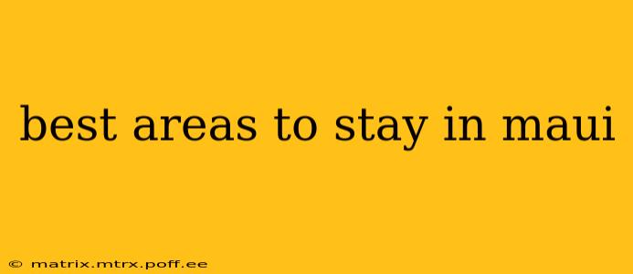 best areas to stay in maui