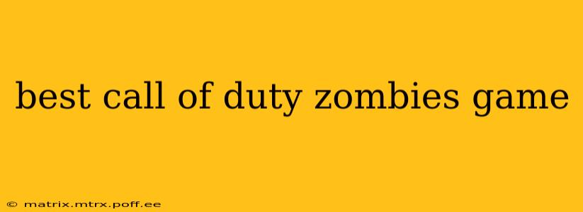 best call of duty zombies game