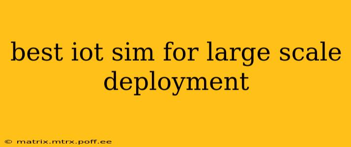 best iot sim for large scale deployment