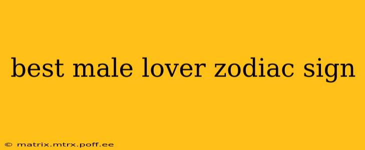 best male lover zodiac sign