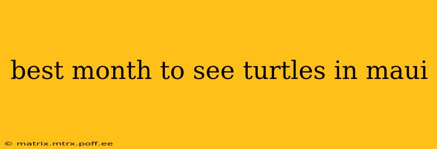 best month to see turtles in maui