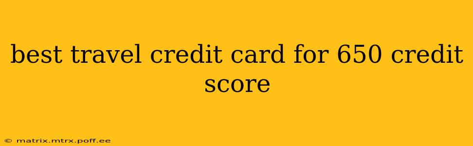 best travel credit card for 650 credit score