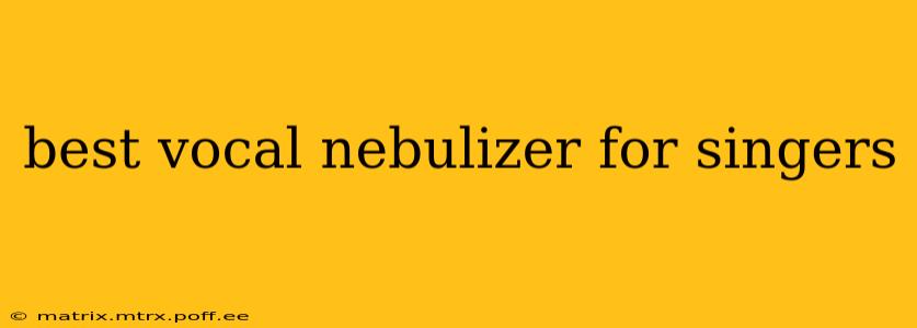 best vocal nebulizer for singers