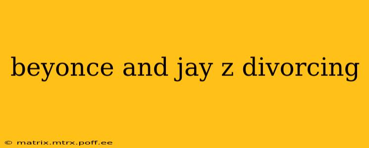 beyonce and jay z divorcing