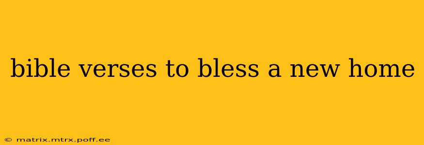 bible verses to bless a new home