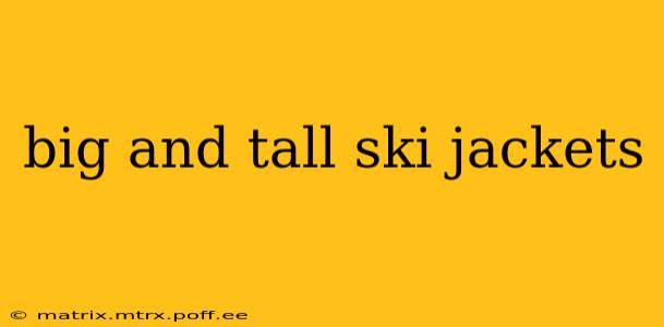 big and tall ski jackets