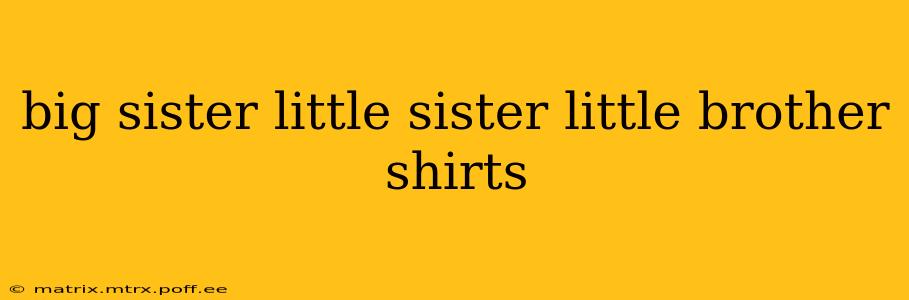 big sister little sister little brother shirts