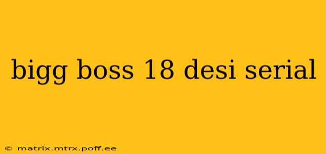 bigg boss 18 desi serial