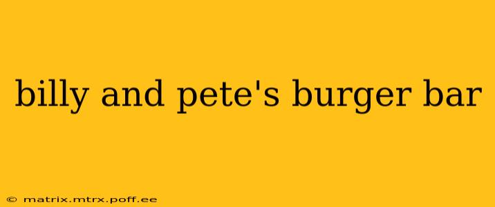 billy and pete's burger bar