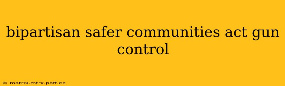 bipartisan safer communities act gun control