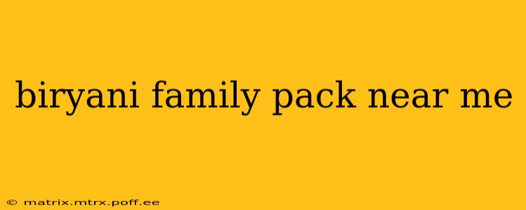 biryani family pack near me