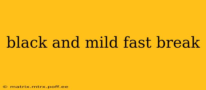 black and mild fast break