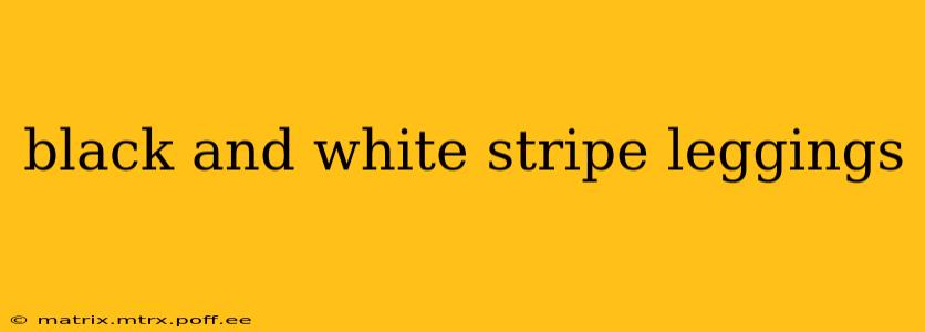 black and white stripe leggings