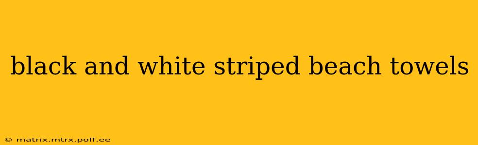 black and white striped beach towels