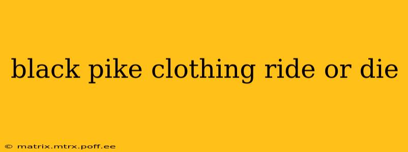 black pike clothing ride or die