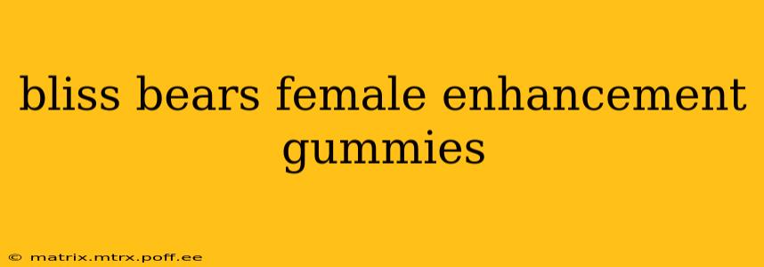 bliss bears female enhancement gummies