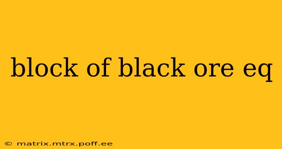 block of black ore eq