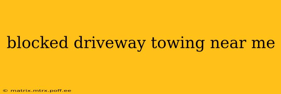 blocked driveway towing near me