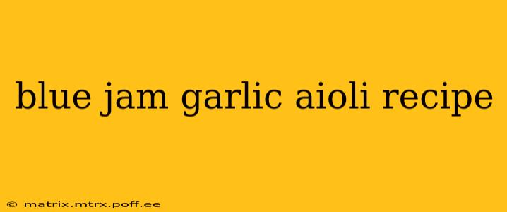 blue jam garlic aioli recipe