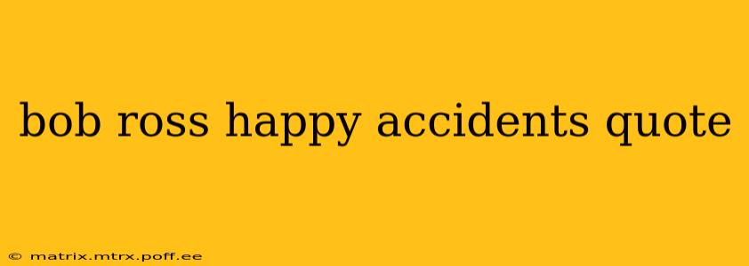 bob ross happy accidents quote