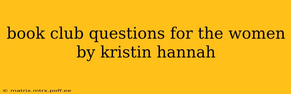 book club questions for the women by kristin hannah