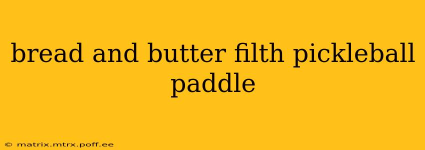 bread and butter filth pickleball paddle