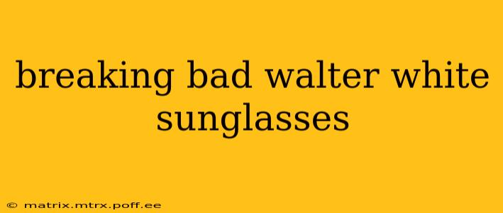 breaking bad walter white sunglasses