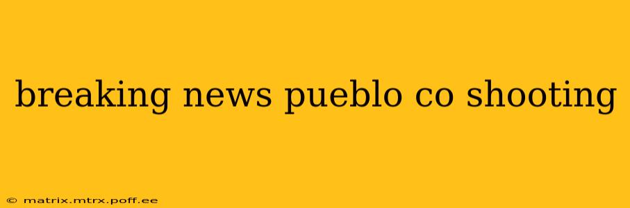 breaking news pueblo co shooting