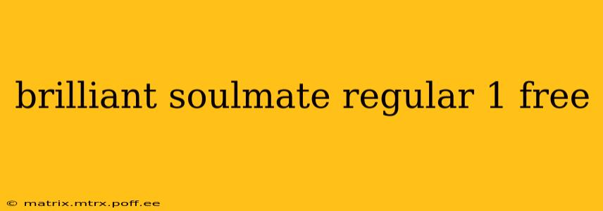 brilliant soulmate regular 1 free