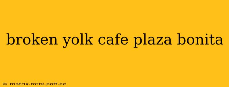 broken yolk cafe plaza bonita