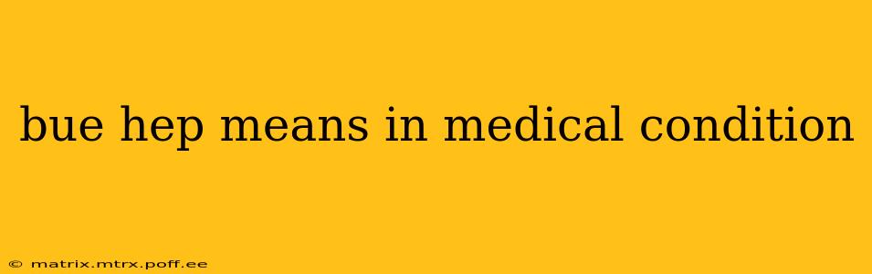 bue hep means in medical condition