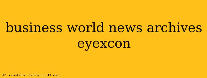 business world news archives eyexcon