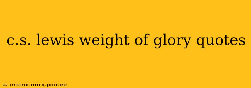 c.s. lewis weight of glory quotes