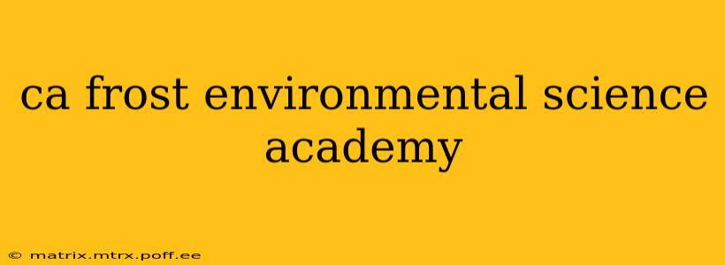 ca frost environmental science academy