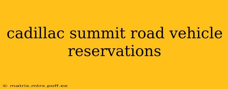 cadillac summit road vehicle reservations
