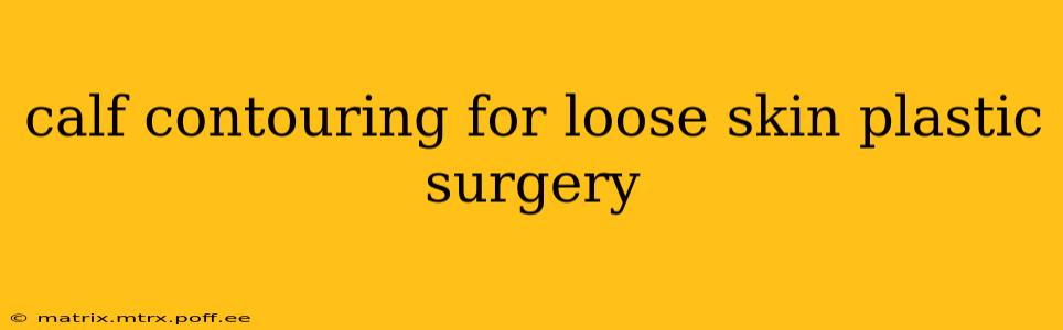 calf contouring for loose skin plastic surgery