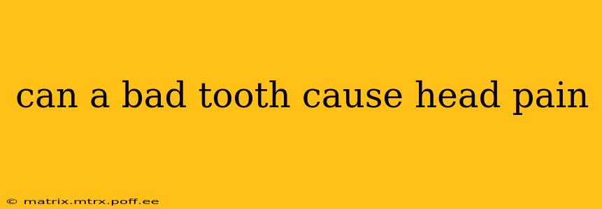 can a bad tooth cause head pain