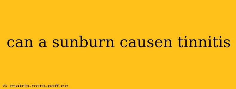 can a sunburn causen tinnitis