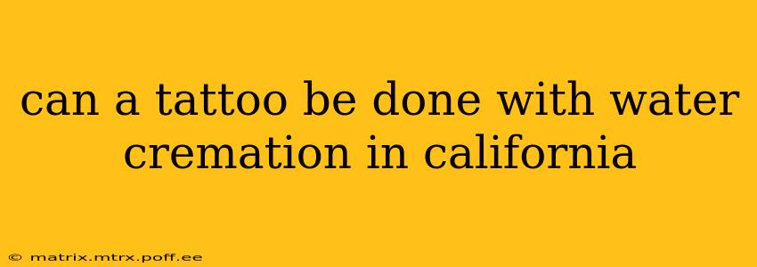 can a tattoo be done with water cremation in california