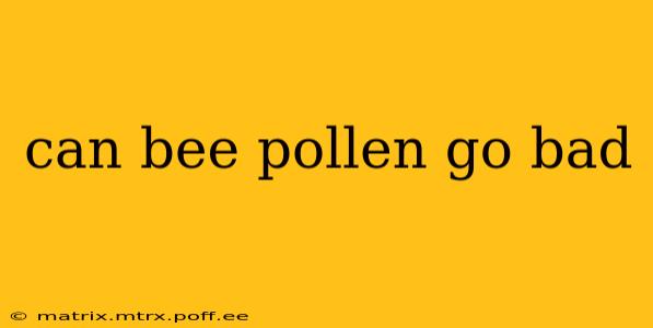 can bee pollen go bad