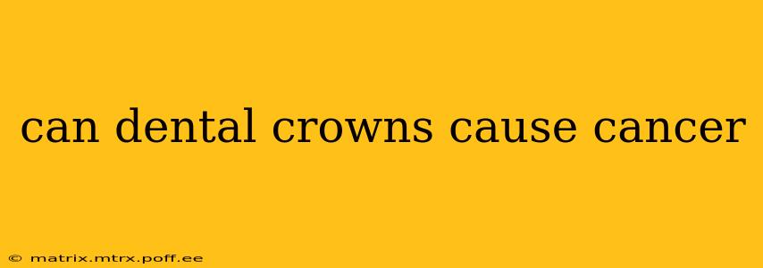 can dental crowns cause cancer