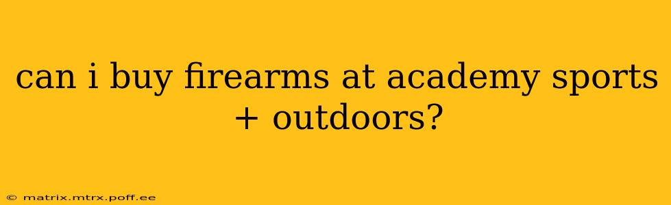 can i buy firearms at academy sports + outdoors?