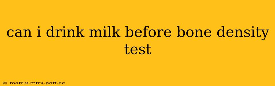 can i drink milk before bone density test