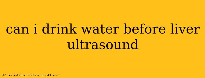 can i drink water before liver ultrasound