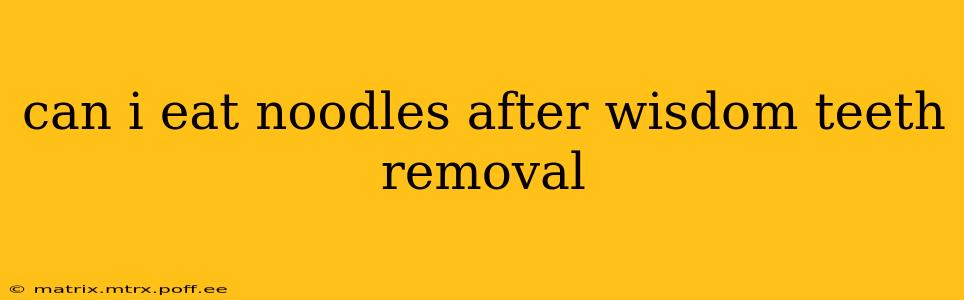 can i eat noodles after wisdom teeth removal