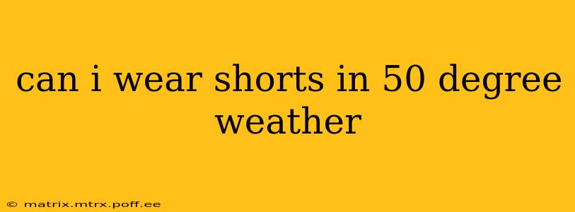 can i wear shorts in 50 degree weather