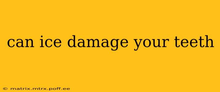 can ice damage your teeth
