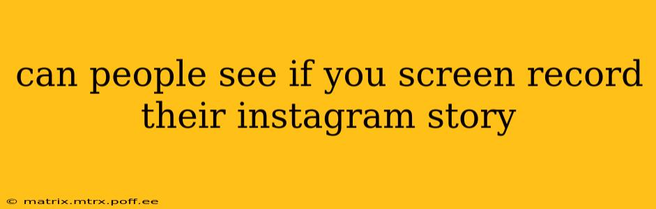 can people see if you screen record their instagram story