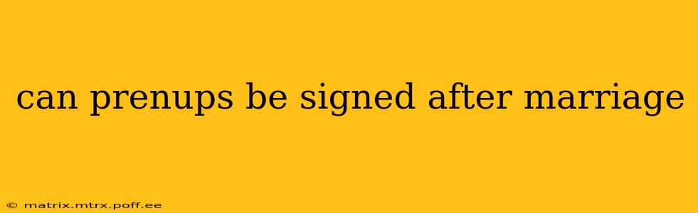can prenups be signed after marriage