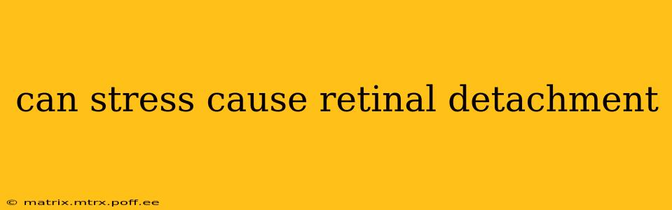 can stress cause retinal detachment
